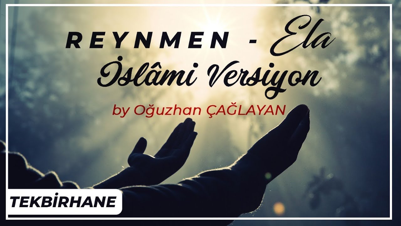 Reynmen Ela parçasını islami versiyon ile bir de bizden dinleyin