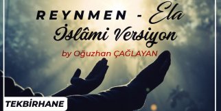 Reynmen Ela parçasını islami versiyon ile bir de bizden dinleyin