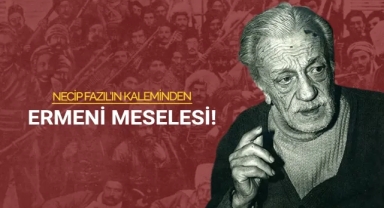 Üstad Necip Fazıl'ın kaleminden Ermeni meselesi