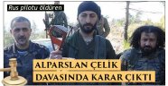 RUS PİLOTU ÖLDÜREN ALPARSLAN ÇELİK'E TAKİPSİZLİK