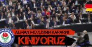Alman Meclisinin Kararını Kınıyoruz!