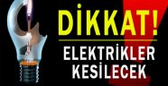 DİKKAT ELEKTRİKLER KESİLECEK!