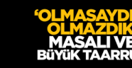 Olmasaydın olmazdık masalı ve Büyük Taarruz