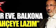 Abdurrahman Dilipak: "Kenevir her eve, balkona lazım"