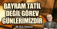 BAYRAM TATİL DEĞİL GÖREV GÜNLERİMİZDİR