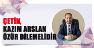 Çetin, Kazım Arslan Özür Dilemelidir