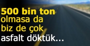 Nevşehir Belediyesi 500 bin ton olmasa da biz de çok asfalt döktük dedi.