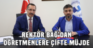 REKTÖR BAĞ’DAN ÖĞRETMENLERE ÇİFTE MÜJDE