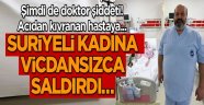 Şimdi de doktor şiddeti! Suriyeli kadına vicdansızca saldırdı